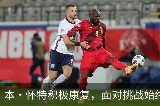 本·怀特积极康复，面对挑战始终专注于球队
